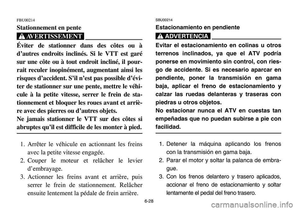 YAMAHA BANSHEE 350 2001 Notices Demploi (in French) 6-28
FBU00214
Stationnement en pente
XG
Éviter de stationner dans des côtes ou à
d’autres endroits inclinés. Si le VTT est garé
sur une côte ou à tout endroit incliné, il pour-
rait reculer YAMAHA BANSHEE 350 2001 Notices Demploi (in French) 6-28
FBU00214
Stationnement en pente
XG
Éviter de stationner dans des côtes ou à
d’autres endroits inclinés. Si le VTT est garé
sur une côte ou à tout endroit incliné, il pour-
rait reculer