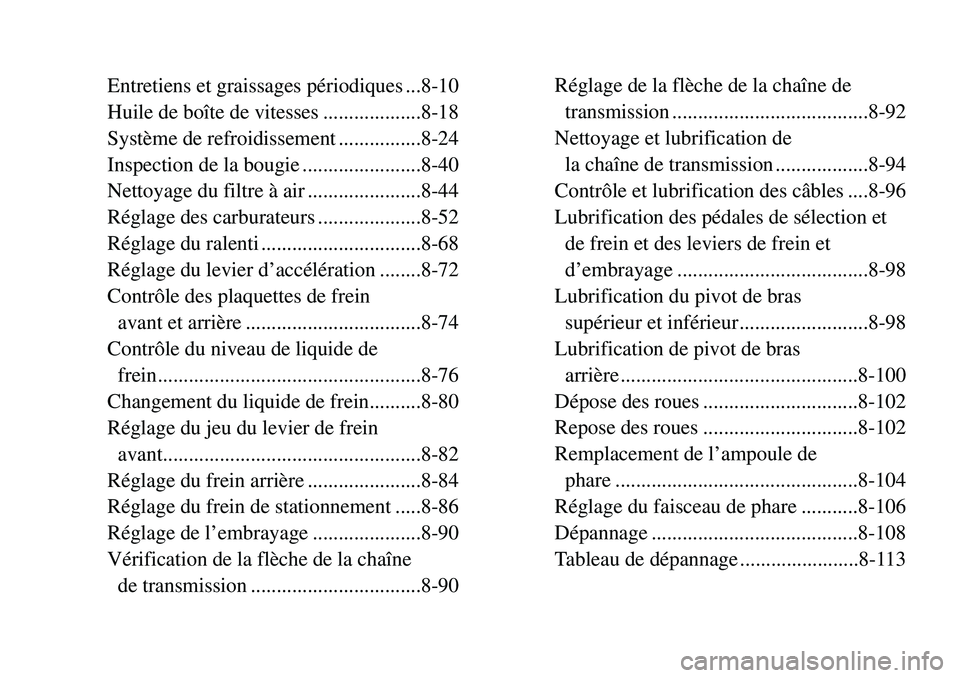 YAMAHA BANSHEE 350 2001 User Guide Réglage de la flèche de la chaîne de 
transmission ......................................8-92
Nettoyage et lubrification de 
la chaîne de transmission ..................8-94
Contrôle et lubrifica