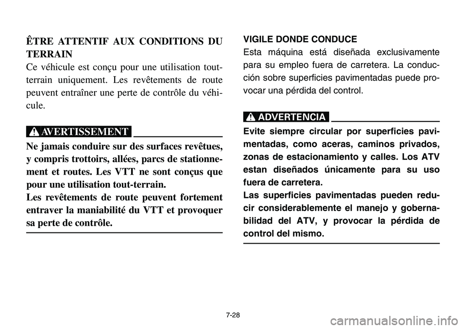 YAMAHA BANSHEE 350 2001  Notices Demploi (in French) 7-28
ÊTRE ATTENTIF AUX CONDITIONS DU
TERRAIN
Ce véhicule est conçu pour une utilisation tout-
terrain uniquement. Les revêtements de route
peuvent entraîner une perte de contrôle du véhi-
cule.
