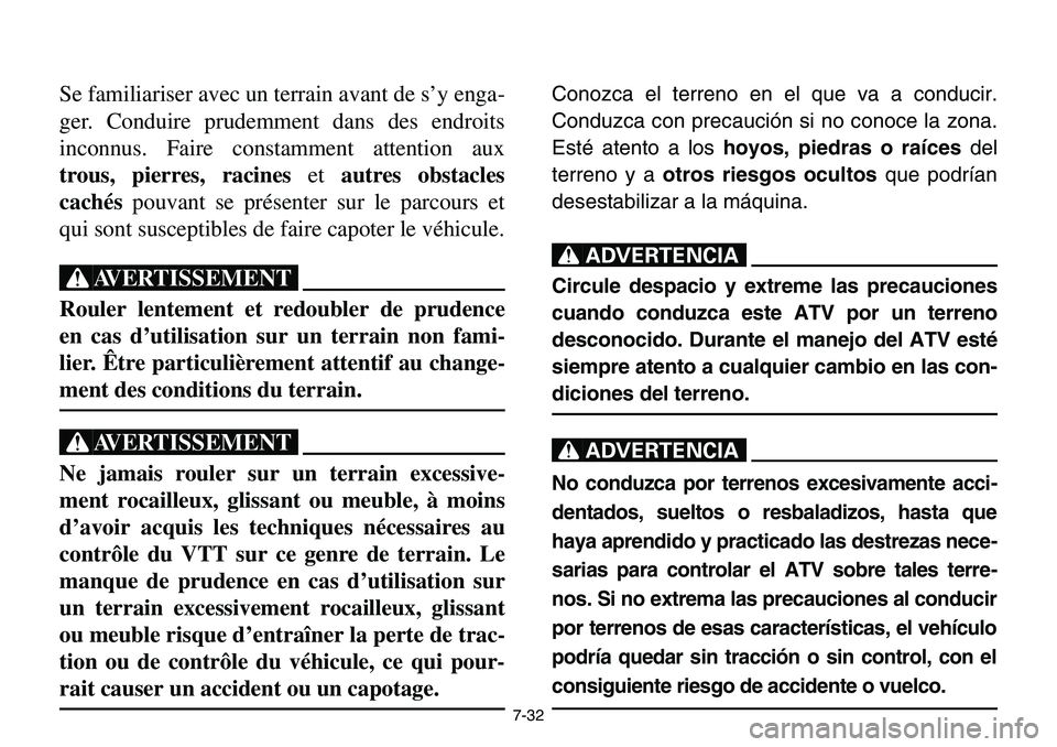 YAMAHA BANSHEE 350 2001  Notices Demploi (in French) 7-32
Se familiariser avec un terrain avant de s’y enga-
ger. Conduire prudemment dans des endroits
inconnus. Faire constamment attention aux
trous, pierres, racines etautres obstacles
cachéspouvant
