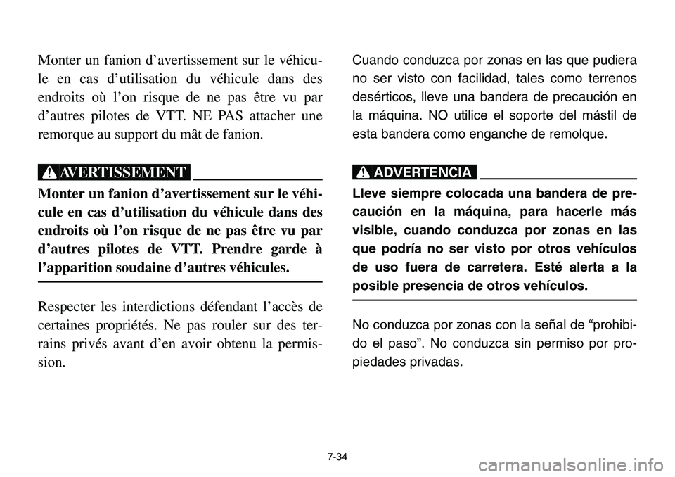 YAMAHA BANSHEE 350 2001  Notices Demploi (in French) 7-34
Monter un fanion d’avertissement sur le véhicu-
le en cas d’utilisation du véhicule dans des
endroits où l’on risque de ne pas être vu par
d’autres pilotes de VTT. NE PAS attacher une