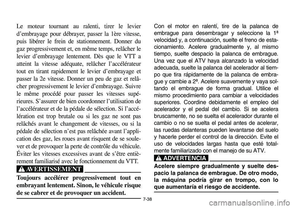 YAMAHA BANSHEE 350 2001 Notices Demploi (in French) 7-38
Le moteur tournant au ralenti, tirer le levier
d’embrayage pour débrayer, passer la 1ère vitesse,
puis libérer le frein de stationnement. Donner du
gaz progressivement et, en même temps, re YAMAHA BANSHEE 350 2001 Notices Demploi (in French) 7-38
Le moteur tournant au ralenti, tirer le levier
d’embrayage pour débrayer, passer la 1ère vitesse,
puis libérer le frein de stationnement. Donner du
gaz progressivement et, en même temps, re