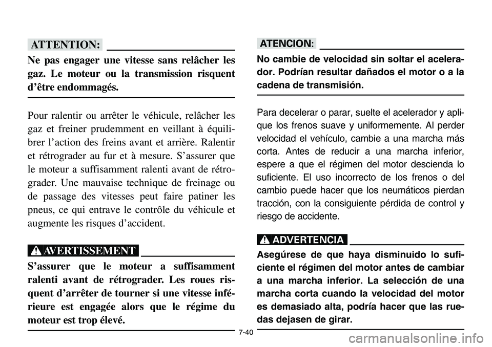 YAMAHA BANSHEE 350 2001 Notices Demploi (in French) 7-40
fF
Ne pas engager une vitesse sans relâcher les
gaz. Le moteur ou la transmission risquent
d’être endommagés.
Pour ralentir ou arrêter le véhicule, relâcher les
gaz et freiner prudemment YAMAHA BANSHEE 350 2001 Notices Demploi (in French) 7-40
fF
Ne pas engager une vitesse sans relâcher les
gaz. Le moteur ou la transmission risquent
d’être endommagés.
Pour ralentir ou arrêter le véhicule, relâcher les
gaz et freiner prudemment