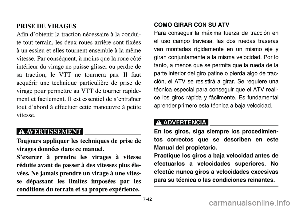 YAMAHA BANSHEE 350 2001  Notices Demploi (in French) 7-42
PRISE DE VIRAGES
Afin d’obtenir la traction nécessaire à la condui-
te tout-terrain, les deux roues arrière sont fixées
à un essieu et elles tournent ensemble à la même
vitesse. Par cons