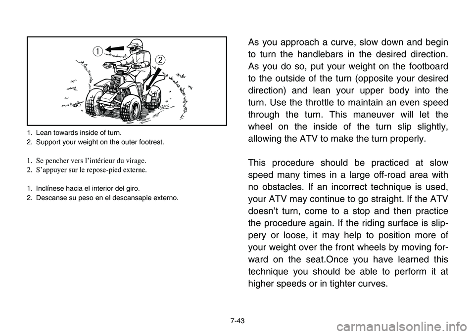 YAMAHA BANSHEE 350 2001  Owners Manual 1. Lean towards inside of turn.
2. Support your weight on the outer footrest.
1. Se pencher vers l’intérieur du virage.
2. S’appuyer sur le repose-pied externe.
1. Inclínese hacia el interior de