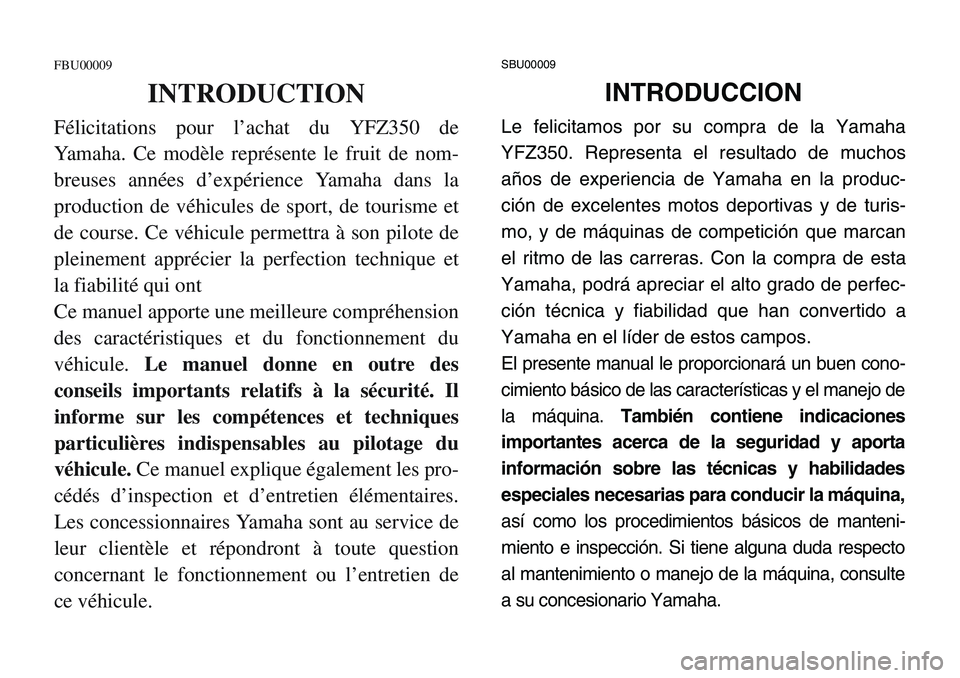 YAMAHA BANSHEE 350 2001 Notices Demploi (in French) SBU00009
INTRODUCCION
Le felicitamos por su compra de la Yamaha
YFZ350. Representa el resultado de muchos
años de experiencia de Yamaha en la produc-
ción de excelentes motos deportivas y de turis-
YAMAHA BANSHEE 350 2001 Notices Demploi (in French) SBU00009
INTRODUCCION
Le felicitamos por su compra de la Yamaha
YFZ350. Representa el resultado de muchos
años de experiencia de Yamaha en la produc-
ción de excelentes motos deportivas y de turis-