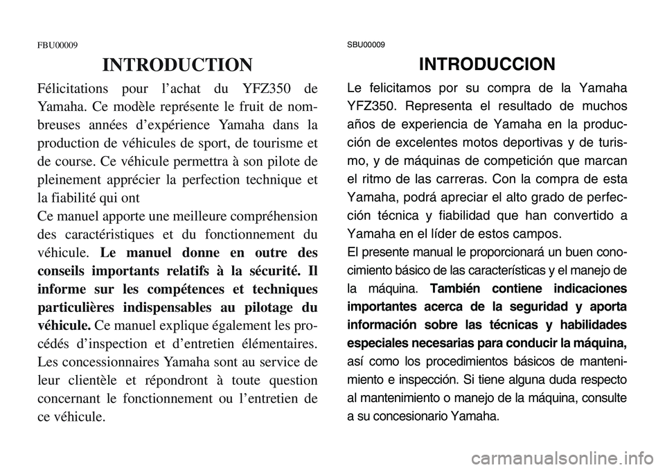 YAMAHA BANSHEE 350 2001  Notices Demploi (in French) SBU00009
INTRODUCCION
Le felicitamos por su compra de la Yamaha
YFZ350. Representa el resultado de muchos
años de experiencia de Yamaha en la produc-
ción de excelentes motos deportivas y de turis-
