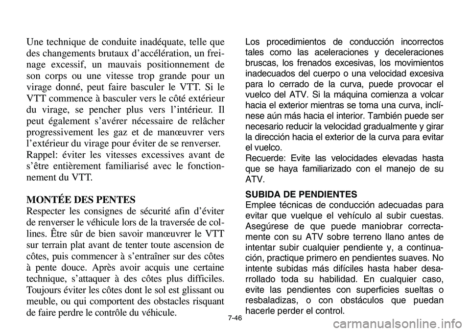 YAMAHA BANSHEE 350 2001 Notices Demploi (in French) 7-46
Une technique de conduite inadéquate, telle que
des changements brutaux d’accélération, un frei-
nage excessif, un mauvais positionnement de
son corps ou une vitesse trop grande pour un
vira YAMAHA BANSHEE 350 2001 Notices Demploi (in French) 7-46
Une technique de conduite inadéquate, telle que
des changements brutaux d’accélération, un frei-
nage excessif, un mauvais positionnement de
son corps ou une vitesse trop grande pour un
vira