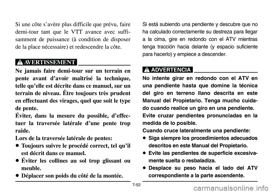 YAMAHA BANSHEE 350 2001  Notices Demploi (in French) 7-52
Si une côte s’avère plus difficile que prévu, faire
demi-tour tant que le VTT avance avec suffi-
samment de puissance (à condition de disposer
de la place nécessaire) et redescendre la cô