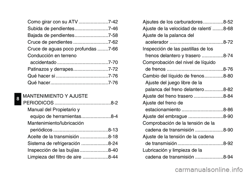 YAMAHA BANSHEE 350 2001 Owners Manual Ajsutes de los carburadores ...............8-52
Ajuste de la velocidad de ralentí ........8-68
Ajuste de la palanca del 
acelerador ........................................8-72
Inspección de las pas