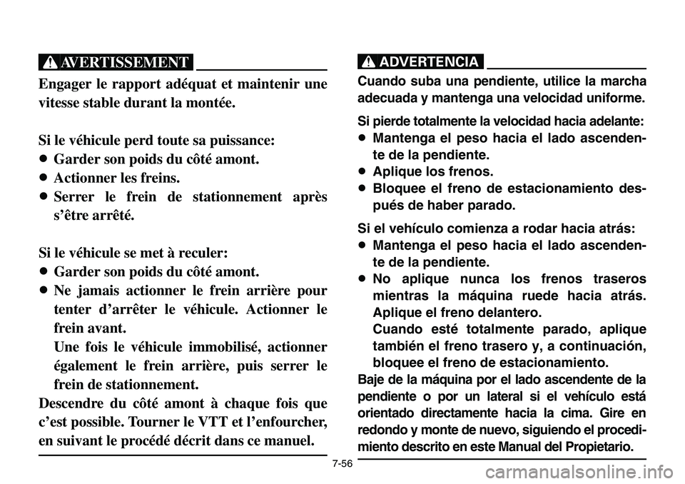 YAMAHA BANSHEE 350 2001 Notices Demploi (in French) 7-56
XG
Engager le rapport adéquat et maintenir une
vitesse stable durant la montée.
Si le véhicule perd toute sa puissance:
8Garder son poids du côté amont.
8Actionner les freins.
8Serrer le fre YAMAHA BANSHEE 350 2001 Notices Demploi (in French) 7-56
XG
Engager le rapport adéquat et maintenir une
vitesse stable durant la montée.
Si le véhicule perd toute sa puissance:
8Garder son poids du côté amont.
8Actionner les freins.
8Serrer le fre