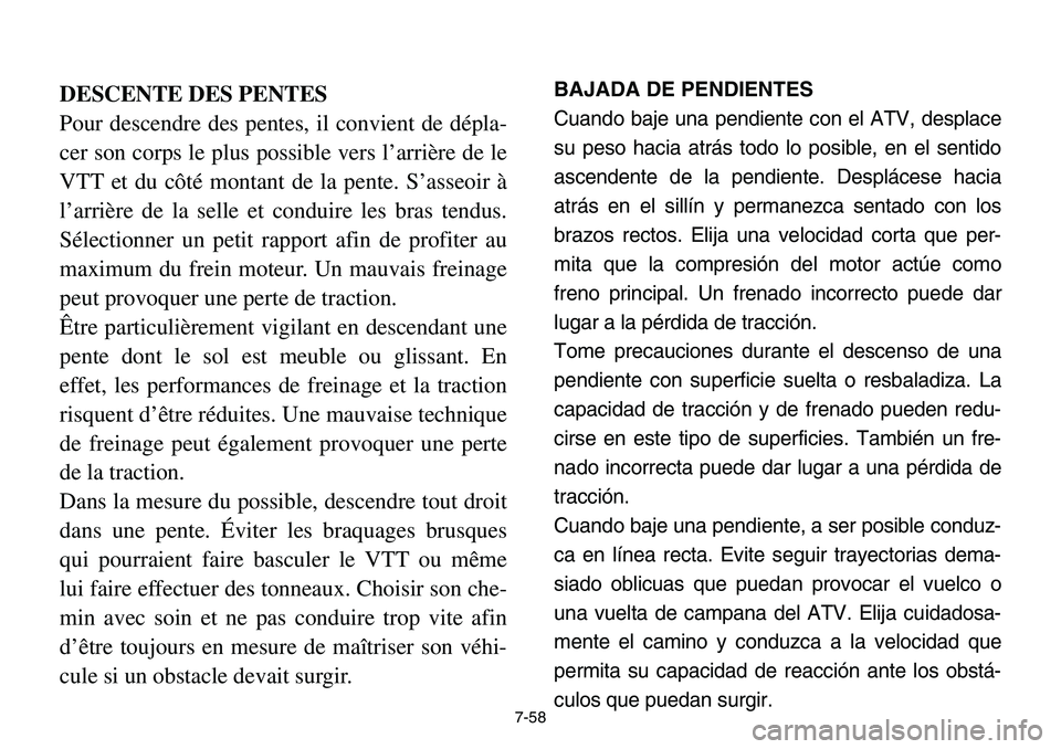 YAMAHA BANSHEE 350 2001 Notices Demploi (in French) 7-58
DESCENTE DES PENTES
Pour descendre des pentes, il convient de dépla-
cer son corps le plus possible vers l’arrière de le
VTT et du côté montant de la pente. S’asseoir à
l’arrière de l YAMAHA BANSHEE 350 2001 Notices Demploi (in French) 7-58
DESCENTE DES PENTES
Pour descendre des pentes, il convient de dépla-
cer son corps le plus possible vers l’arrière de le
VTT et du côté montant de la pente. S’asseoir à
l’arrière de l