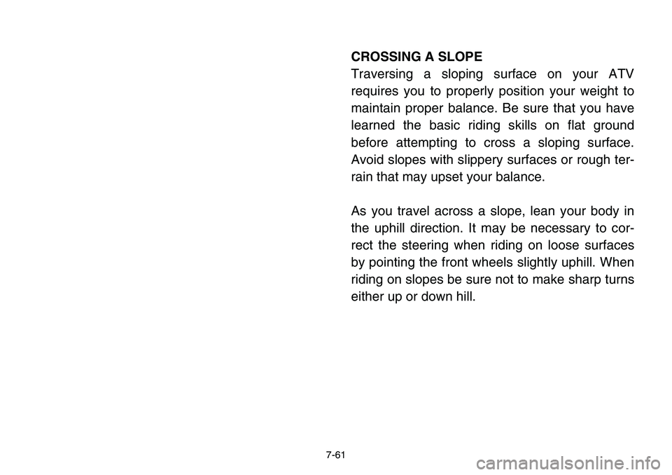 YAMAHA BANSHEE 350 2001  Owners Manual 7-61
CROSSING A SLOPE
Traversing a sloping surface on your ATV
requires you to properly position your weight to
maintain proper balance. Be sure that you have
learned the basic riding skills on flat g