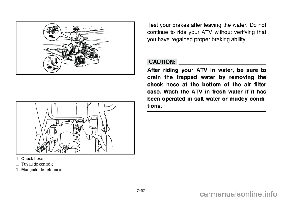 YAMAHA BANSHEE 350 2001 Notices Demploi (in French) 7-67
Test your brakes after leaving the water. Do not
continue to ride your ATV without verifying that
you have regained proper braking ability.
cC
After riding your ATV in water, be sure to
drain the YAMAHA BANSHEE 350 2001 Notices Demploi (in French) 7-67
Test your brakes after leaving the water. Do not
continue to ride your ATV without verifying that
you have regained proper braking ability.
cC
After riding your ATV in water, be sure to
drain the