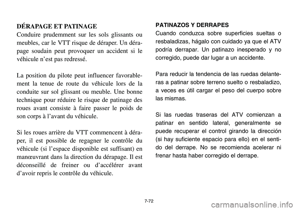 YAMAHA BANSHEE 350 2001 Notices Demploi (in French) 7-72
DÉRAPAGE ET PATINAGE
Conduire prudemment sur les sols glissants ou
meubles, car le VTT risque de déraper. Un déra-
page soudain peut provoquer un accident si le
véhicule n’est pas redressé YAMAHA BANSHEE 350 2001 Notices Demploi (in French) 7-72
DÉRAPAGE ET PATINAGE
Conduire prudemment sur les sols glissants ou
meubles, car le VTT risque de déraper. Un déra-
page soudain peut provoquer un accident si le
véhicule n’est pas redressé