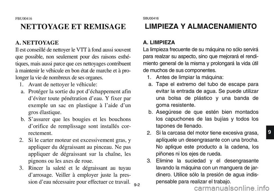 YAMAHA BANSHEE 350 2001 Notices Demploi (in French) 9-2
FBU00416
NETTOYAGE ET REMISAGE
A. NETTOYAGE
Il est conseillé de nettoyer le VTT à fond aussi souvent
que possible, non seulement pour des raisons esthé-
tiques, mais aussi parce que ces nettoya YAMAHA BANSHEE 350 2001 Notices Demploi (in French) 9-2
FBU00416
NETTOYAGE ET REMISAGE
A. NETTOYAGE
Il est conseillé de nettoyer le VTT à fond aussi souvent
que possible, non seulement pour des raisons esthé-
tiques, mais aussi parce que ces nettoya