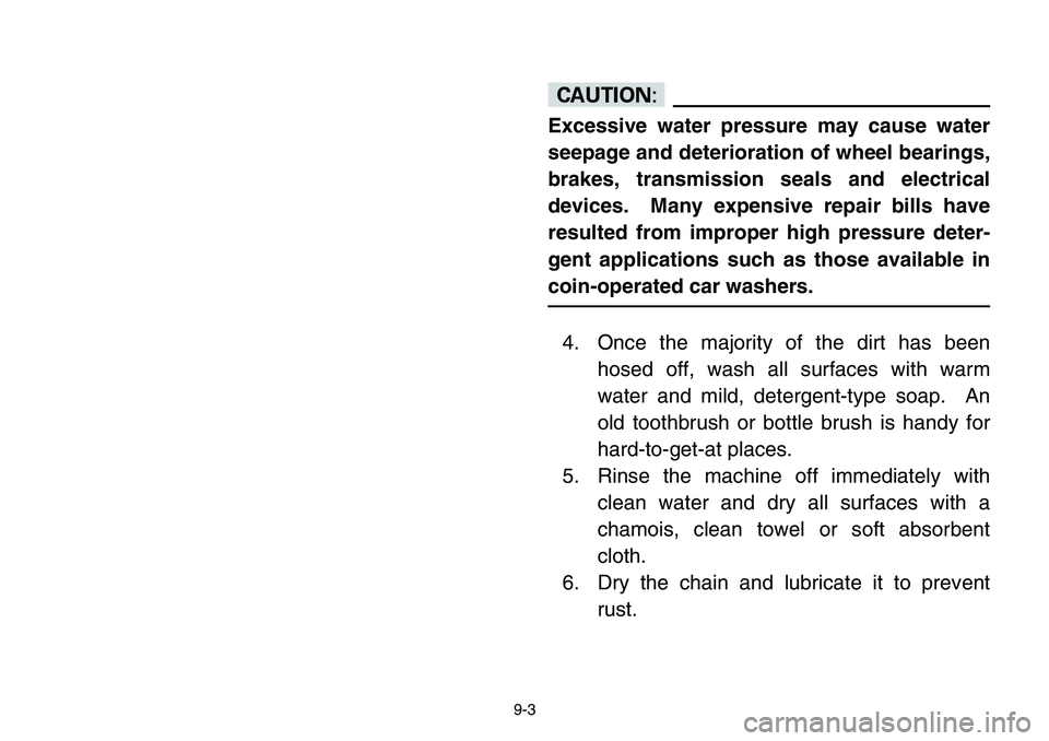 YAMAHA BANSHEE 350 2001 Notices Demploi (in French) 9-3
cC
Excessive water pressure may cause water
seepage and deterioration of wheel bearings,
brakes, transmission seals and electrical
devices. Many expensive repair bills have
resulted from improper YAMAHA BANSHEE 350 2001 Notices Demploi (in French) 9-3
cC
Excessive water pressure may cause water
seepage and deterioration of wheel bearings,
brakes, transmission seals and electrical
devices. Many expensive repair bills have
resulted from improper