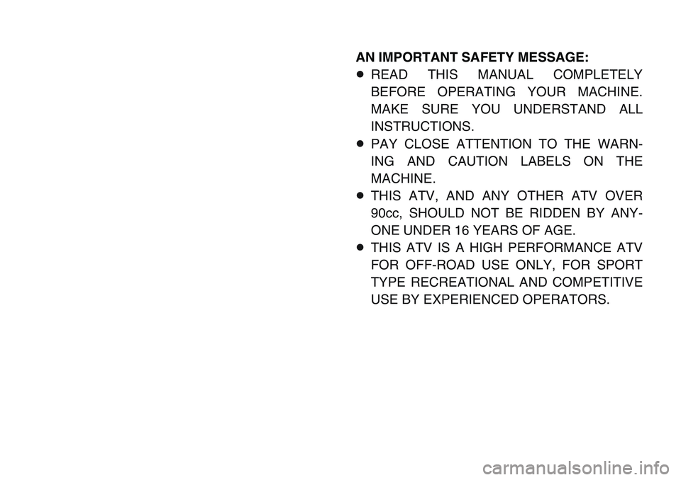 YAMAHA BANSHEE 350 2001 Notices Demploi (in French) AN IMPORTANT SAFETY MESSAGE:
8READ THIS MANUAL COMPLETELY
BEFORE OPERATING YOUR MACHINE.
MAKE SURE YOU UNDERSTAND ALL
INSTRUCTIONS.
8PAY CLOSE ATTENTION TO THE WARN-
ING AND CAUTION LABELS ON THE
MACH YAMAHA BANSHEE 350 2001 Notices Demploi (in French) AN IMPORTANT SAFETY MESSAGE:
8READ THIS MANUAL COMPLETELY
BEFORE OPERATING YOUR MACHINE.
MAKE SURE YOU UNDERSTAND ALL
INSTRUCTIONS.
8PAY CLOSE ATTENTION TO THE WARN-
ING AND CAUTION LABELS ON THE
MACH