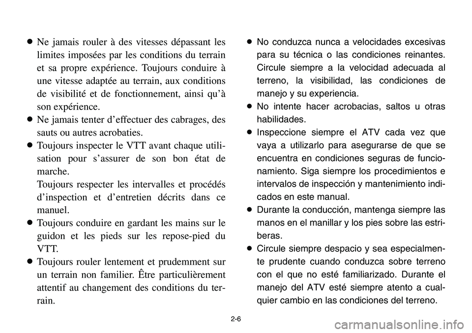 YAMAHA BANSHEE 350 2001 Manuale de Empleo (in Spanish) 2-6
8Ne jamais rouler à des vitesses dépassant les
limites imposées par les conditions du terrain
et sa propre expérience. Toujours conduire à
une vitesse adaptée au terrain, aux conditions
de v YAMAHA BANSHEE 350 2001 Manuale de Empleo (in Spanish) 2-6
8Ne jamais rouler à des vitesses dépassant les
limites imposées par les conditions du terrain
et sa propre expérience. Toujours conduire à
une vitesse adaptée au terrain, aux conditions
de v