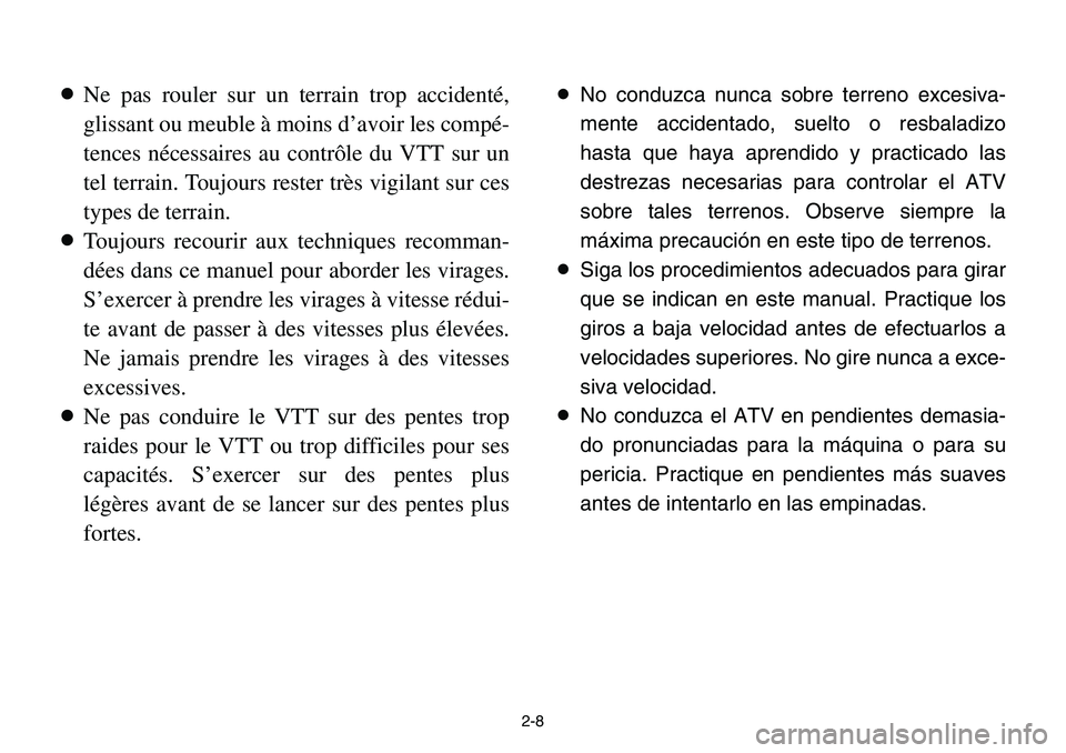 YAMAHA BANSHEE 350 2001  Owners Manual 2-8
8Ne pas rouler sur un terrain trop accidenté,
glissant ou meuble à moins d’avoir les compé-
tences nécessaires au contrôle du VTT sur un
tel terrain. Toujours rester très vigilant sur ces
