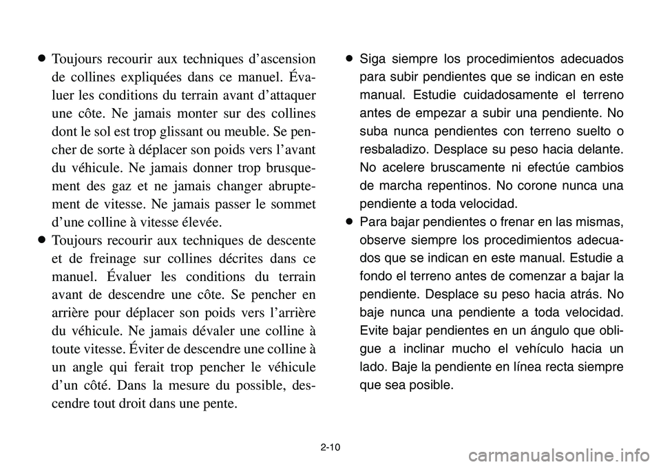 YAMAHA BANSHEE 350 2001  Owners Manual 2-10
8Toujours recourir aux techniques d’ascension
de collines expliquées dans ce manuel. Éva-
luer les conditions du terrain avant d’attaquer
une côte. Ne jamais monter sur des collines
dont l