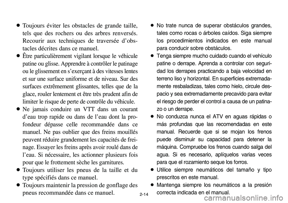 YAMAHA BANSHEE 350 2001 Service Manual 2-14
8Toujours éviter les obstacles de grande taille,
tels que des rochers ou des arbres renversés.
Recourir aux techniques de traversée d’obs-
tacles décrites dans ce manuel.
8
Être particuli�