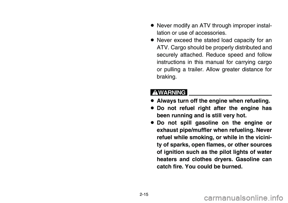 YAMAHA BANSHEE 350 2001  Owners Manual 2-15
8Never modify an ATV through improper instal-
lation or use of accessories.
8Never exceed the stated load capacity for an
ATV. Cargo should be properly distributed and
securely attached. Reduce s