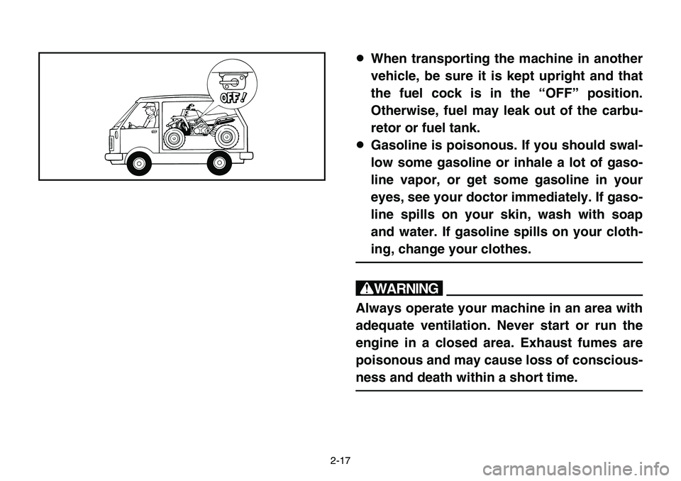 YAMAHA BANSHEE 350 2001 Notices Demploi (in French) 2-17
8When transporting the machine in another
vehicle, be sure it is kept upright and that
the fuel cock is in the “OFF” position.
Otherwise, fuel may leak out of the carbu-
retor or fuel tank.
8 YAMAHA BANSHEE 350 2001 Notices Demploi (in French) 2-17
8When transporting the machine in another
vehicle, be sure it is kept upright and that
the fuel cock is in the “OFF” position.
Otherwise, fuel may leak out of the carbu-
retor or fuel tank.
8