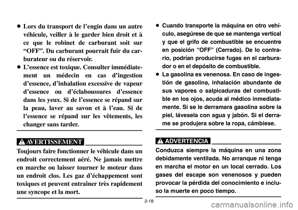 YAMAHA BANSHEE 350 2001 Service Manual 2-18
8Lors du transport de l’engin dans un autre
véhicule, veiller à le garder bien droit et à
ce que le robinet de carburant soit sur
“OFF”. Du carburant pourrait fuir du car-
burateur ou du