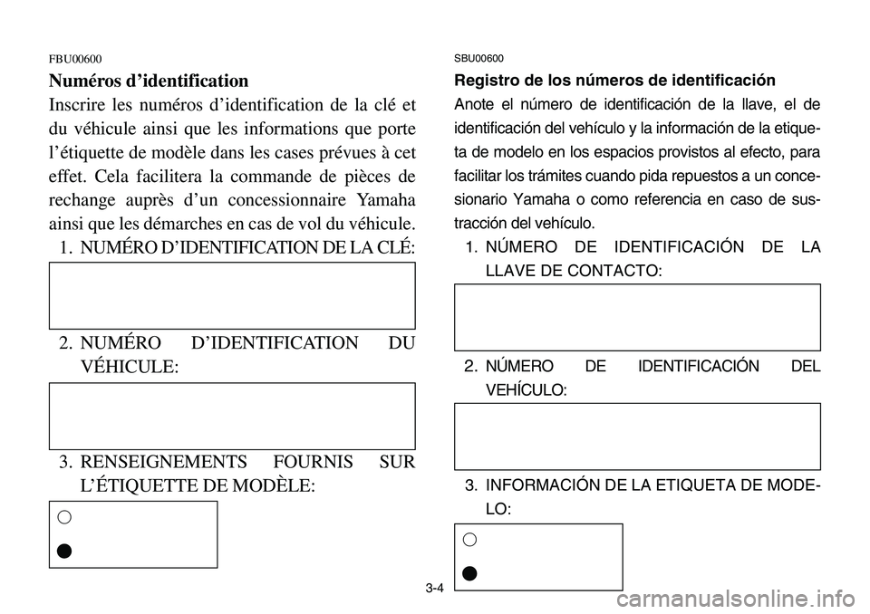 YAMAHA BANSHEE 350 2001 Notices Demploi (in French) 3-4
FBU00600
Numéros d’identification
Inscrire les numéros d’identification de la clé et
du véhicule ainsi que les informations que porte
l’étiquette de modèle dans les cases prévues à c YAMAHA BANSHEE 350 2001 Notices Demploi (in French) 3-4
FBU00600
Numéros d’identification
Inscrire les numéros d’identification de la clé et
du véhicule ainsi que les informations que porte
l’étiquette de modèle dans les cases prévues à c