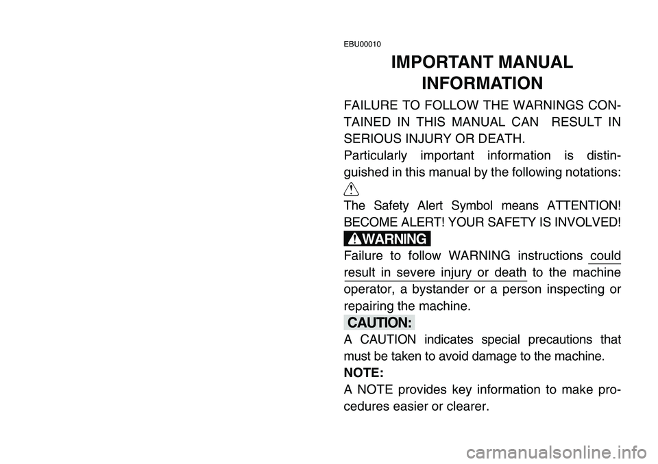 YAMAHA BANSHEE 350 2001 Notices Demploi (in French) EBU00010
IMPORTANT MANUAL
INFORMATION
FAILURE TO FOLLOW THE WARNINGS CON-
TAINED IN THIS MANUAL CAN RESULT IN
SERIOUS INJURY OR DEATH.
Particularly important information is distin-
guished in this ma YAMAHA BANSHEE 350 2001 Notices Demploi (in French) EBU00010
IMPORTANT MANUAL
INFORMATION
FAILURE TO FOLLOW THE WARNINGS CON-
TAINED IN THIS MANUAL CAN RESULT IN
SERIOUS INJURY OR DEATH.
Particularly important information is distin-
guished in this ma