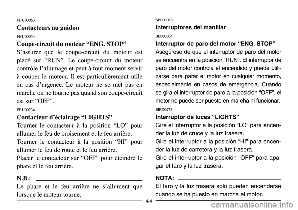 YAMAHA BANSHEE 350 2001 Notices Demploi (in French) 4-4
FBU00053
Contacteurs au guidon
FBU00054
Coupe-circuit du moteur “ENG. STOP”
S’assurer que le coupe-circuit du moteur est
placé sur “RUN”. Le coupe-circuit du moteur
contrôle l’alluma YAMAHA BANSHEE 350 2001 Notices Demploi (in French) 4-4
FBU00053
Contacteurs au guidon
FBU00054
Coupe-circuit du moteur “ENG. STOP”
S’assurer que le coupe-circuit du moteur est
placé sur “RUN”. Le coupe-circuit du moteur
contrôle l’alluma
