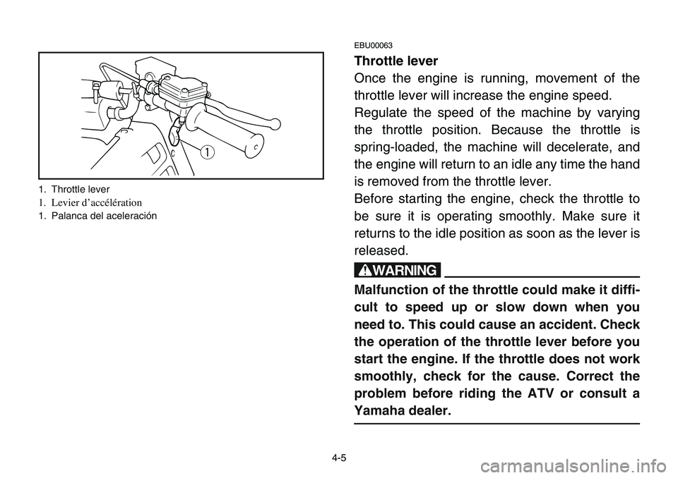 YAMAHA BANSHEE 350 2001 Notices Demploi (in French) 4-5
EBU00063
Throttle lever
Once the engine is running, movement of the
throttle lever will increase the engine speed.
Regulate the speed of the machine by varying
the throttle position. Because the t YAMAHA BANSHEE 350 2001 Notices Demploi (in French) 4-5
EBU00063
Throttle lever
Once the engine is running, movement of the
throttle lever will increase the engine speed.
Regulate the speed of the machine by varying
the throttle position. Because the t
