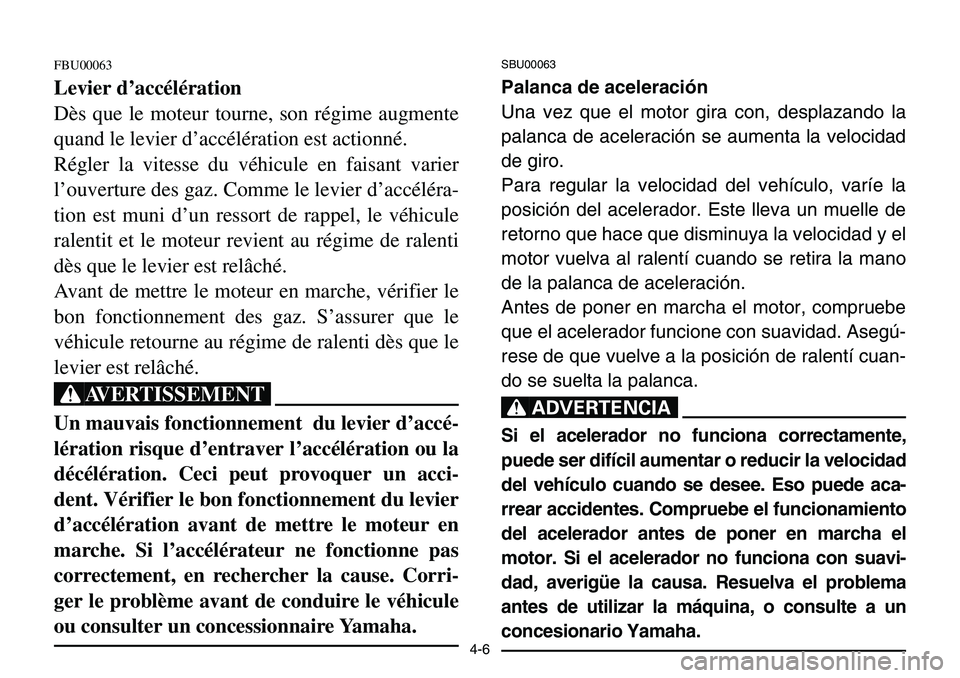 YAMAHA BANSHEE 350 2001 Notices Demploi (in French) 4-6
FBU00063
Levier d’accélération
Dès que le moteur tourne, son régime augmente
quand le levier d’accélération est actionné.
Régler la vitesse du véhicule en faisant varier
l’ouverture YAMAHA BANSHEE 350 2001 Notices Demploi (in French) 4-6
FBU00063
Levier d’accélération
Dès que le moteur tourne, son régime augmente
quand le levier d’accélération est actionné.
Régler la vitesse du véhicule en faisant varier
l’ouverture