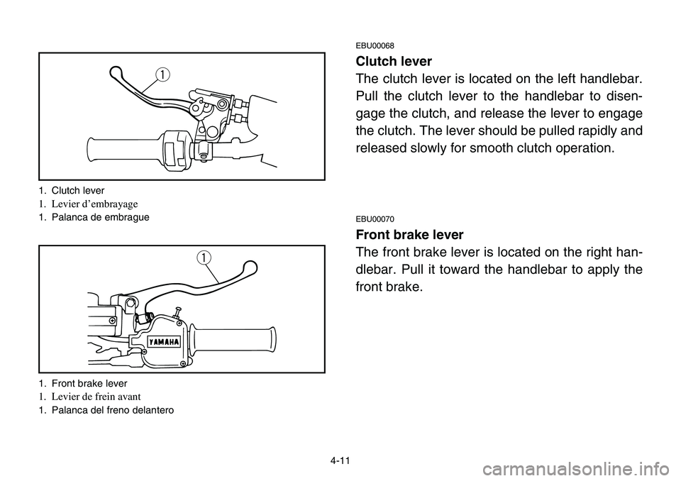 YAMAHA BANSHEE 350 2001 Notices Demploi (in French) 4-11
EBU00068
Clutch lever
The clutch lever is located on the left handlebar.
Pull the clutch lever to the handlebar to disen-
gage the clutch, and release the lever to engage
the clutch. The lever sh YAMAHA BANSHEE 350 2001 Notices Demploi (in French) 4-11
EBU00068
Clutch lever
The clutch lever is located on the left handlebar.
Pull the clutch lever to the handlebar to disen-
gage the clutch, and release the lever to engage
the clutch. The lever sh