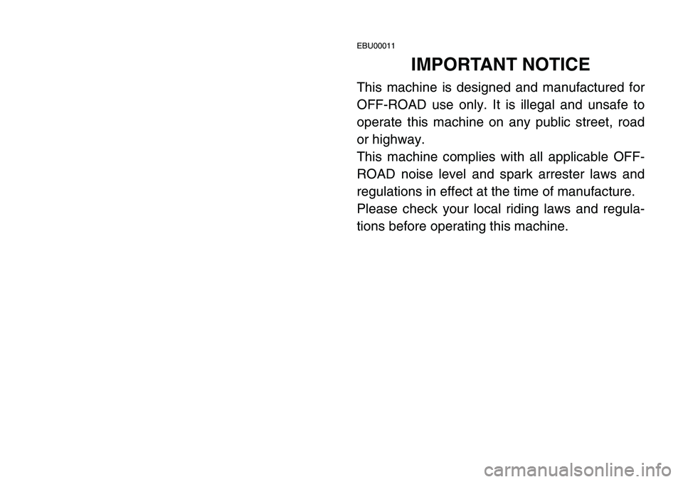 YAMAHA BANSHEE 350 2001 Notices Demploi (in French) EBU00011
IMPORTANT NOTICE
This machine is designed and manufactured for
OFF-ROAD use only. It is illegal and unsafe to
operate this machine on any public street, road
or highway.
This machine complies YAMAHA BANSHEE 350 2001 Notices Demploi (in French) EBU00011
IMPORTANT NOTICE
This machine is designed and manufactured for
OFF-ROAD use only. It is illegal and unsafe to
operate this machine on any public street, road
or highway.
This machine complies