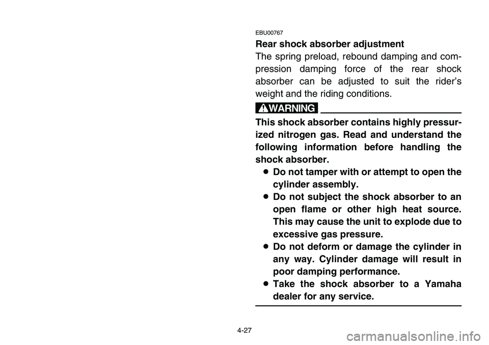 YAMAHA BANSHEE 350 2001  Owners Manual 4-27
EBU00767
Rear shock absorber adjustment
The spring preload, rebound damping and com-
pression damping force of the rear shock
absorber can be adjusted to suit the rider’s
weight and the riding 