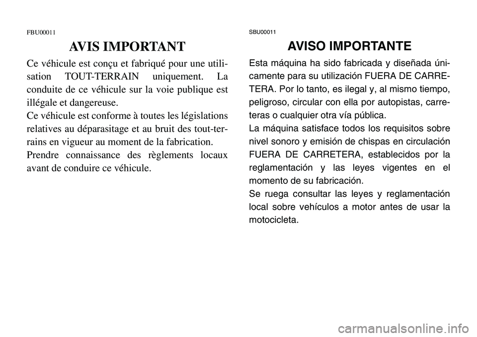 YAMAHA BANSHEE 350 2001 Notices Demploi (in French) FBU00011
AVIS IMPORTANT
Ce véhicule est conçu et fabriqué pour une utili-
sation TOUT-TERRAIN uniquement. La
conduite de ce véhicule sur la voie publique est
illégale et dangereuse.
Ce véhicule YAMAHA BANSHEE 350 2001 Notices Demploi (in French) FBU00011
AVIS IMPORTANT
Ce véhicule est conçu et fabriqué pour une utili-
sation TOUT-TERRAIN uniquement. La
conduite de ce véhicule sur la voie publique est
illégale et dangereuse.
Ce véhicule