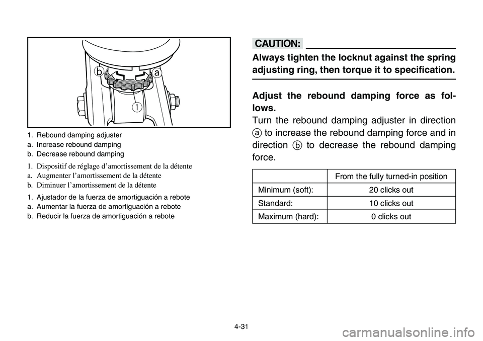 YAMAHA BANSHEE 350 2001 Notices Demploi (in French) 4-31
cC
Always tighten the locknut against the spring
adjusting ring, then torque it to specification.
Adjust the rebound damping force as fol-
lows.
Turn the rebound damping adjuster in direction
ato YAMAHA BANSHEE 350 2001 Notices Demploi (in French) 4-31
cC
Always tighten the locknut against the spring
adjusting ring, then torque it to specification.
Adjust the rebound damping force as fol-
lows.
Turn the rebound damping adjuster in direction
ato
