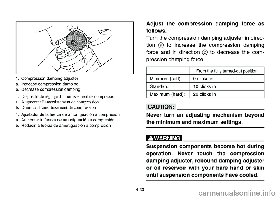 YAMAHA BANSHEE 350 2001  Owners Manual 4-33
Adjust the compression damping force as
follows.
Turn the compression damping adjuster in direc-
tionato increase the compression damping
force and in direction bto decrease the com-
pression dam