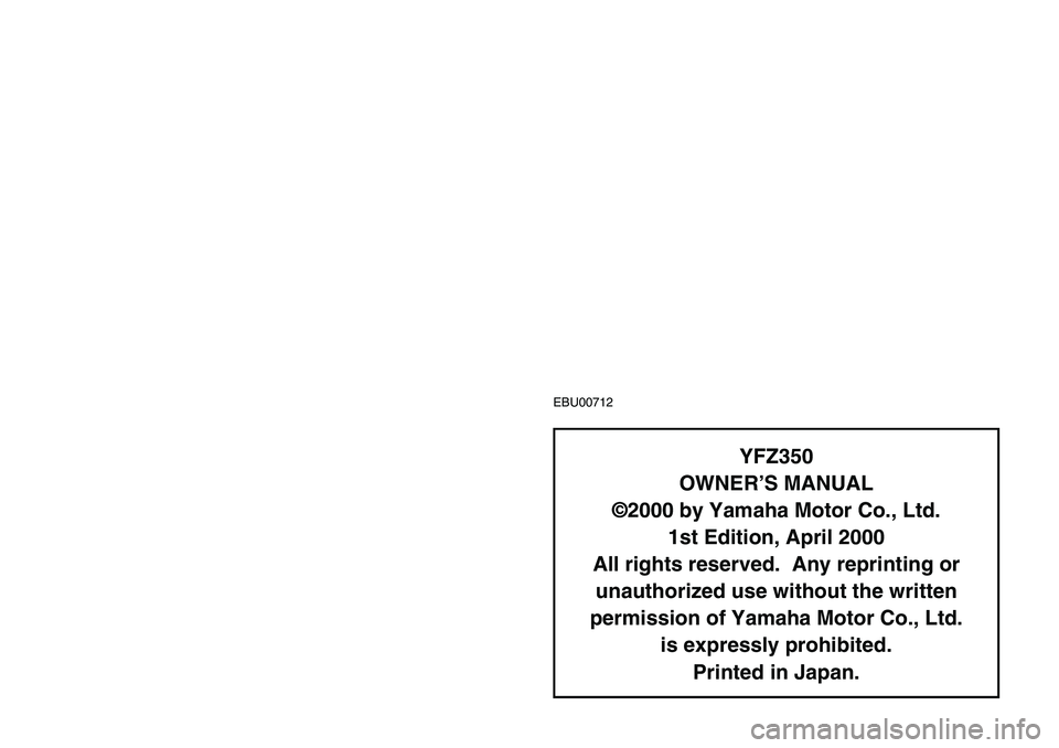 YAMAHA BANSHEE 350 2001  Notices Demploi (in French) EBU00712
YFZ350
OWNER’S MANUAL
©2000 by Yamaha Motor Co., Ltd.
1st Edition, April 2000
All rights reserved.  Any reprinting or
unauthorized use without the written
permission of Yamaha Motor Co., L