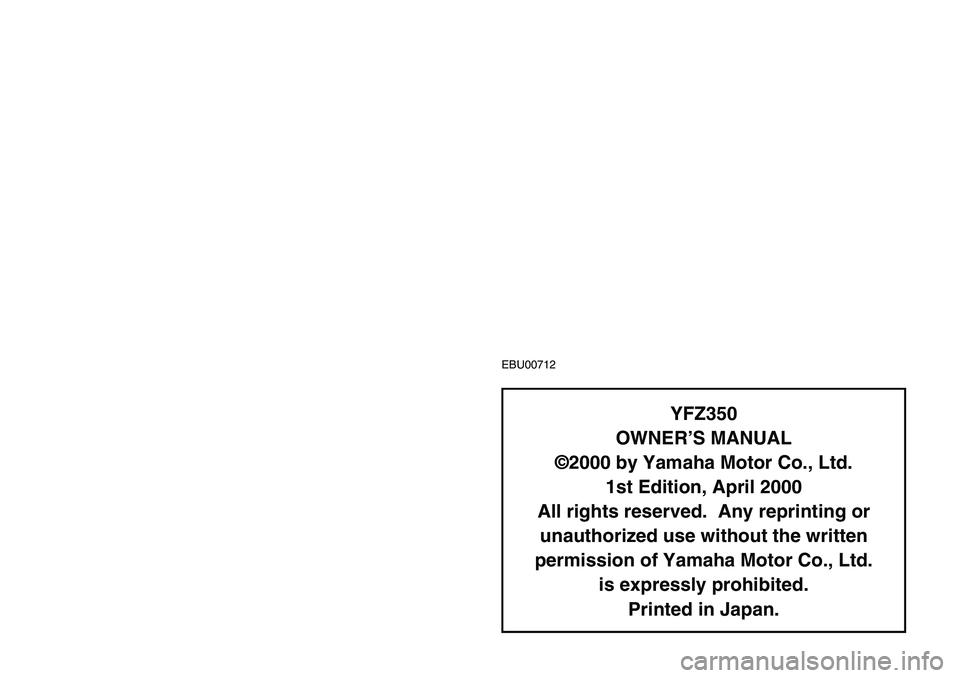 YAMAHA BANSHEE 350 2001 Notices Demploi (in French) EBU00712
YFZ350
OWNER’S MANUAL
©2000 by Yamaha Motor Co., Ltd.
1st Edition, April 2000
All rights reserved. Any reprinting or
unauthorized use without the written
permission of Yamaha Motor Co., L YAMAHA BANSHEE 350 2001 Notices Demploi (in French) EBU00712
YFZ350
OWNER’S MANUAL
©2000 by Yamaha Motor Co., Ltd.
1st Edition, April 2000
All rights reserved. Any reprinting or
unauthorized use without the written
permission of Yamaha Motor Co., L