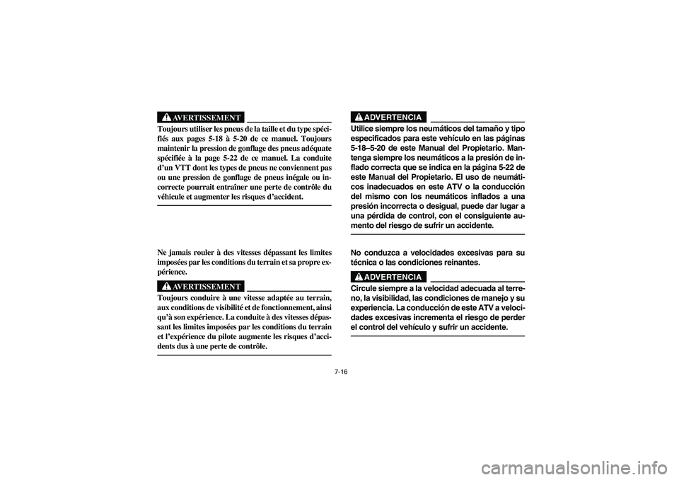 YAMAHA BANSHEE 350R 2006  Manuale de Empleo (in Spanish) 7-16
AVERTISSEMENT
_ Toujours utiliser les pneus de la taille et du type spéci-
fiés aux pages 5-18 à 5-20 de ce manuel. Toujours
maintenir la pression de gonflage des pneus adéquate
spécifiée 