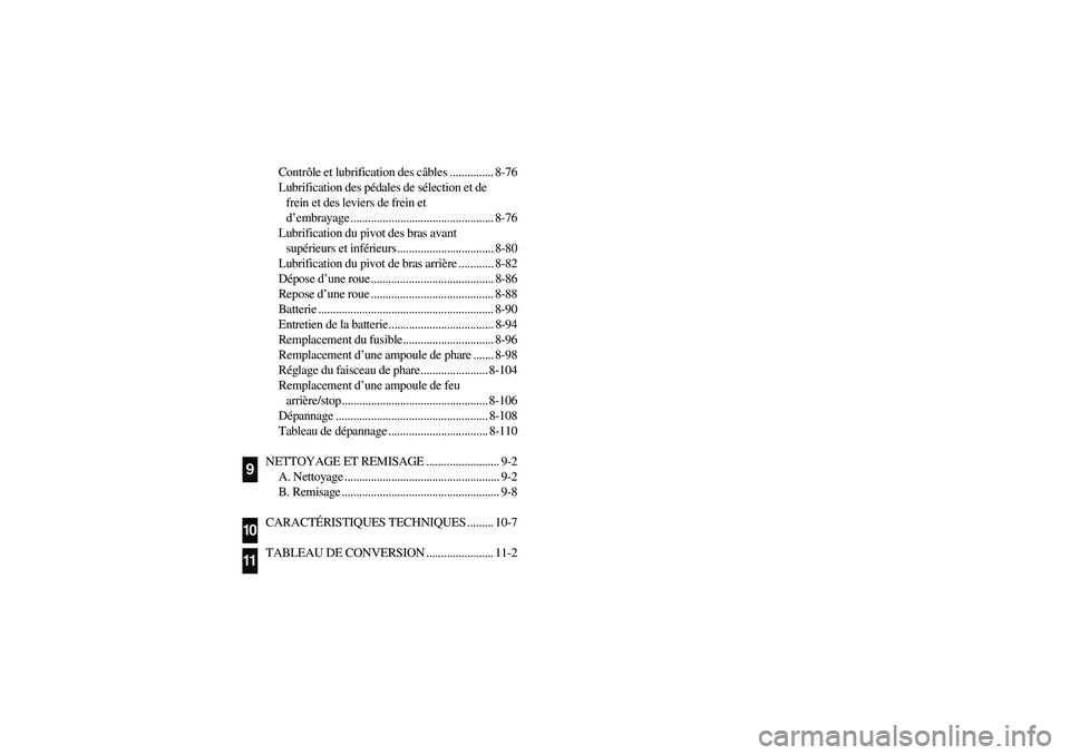 YAMAHA BANSHEE 350R 2006  Notices Demploi (in French) Contrôle et lubrification des câbles ............... 8-76
Lubrification des pédales de sélection et de 
frein et des leviers de frein et 
d’embrayage ............................................