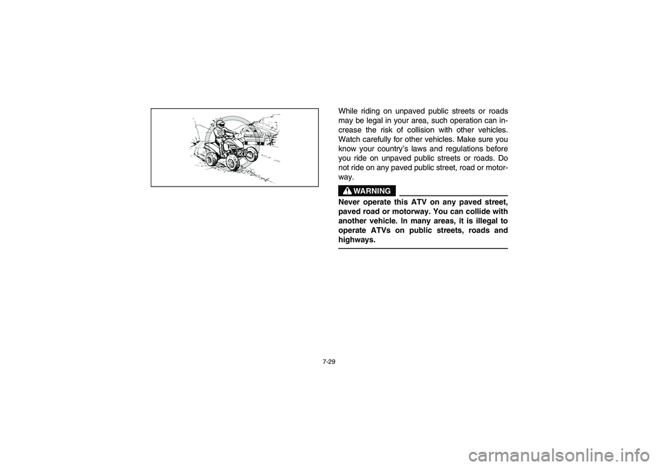 YAMAHA BANSHEE 350R 2006  Manuale de Empleo (in Spanish) 7-29
While riding on unpaved public streets or roads
may be legal in your area, such operation can in-
crease the risk of collision with other vehicles.
Watch carefully for other vehicles. Make sure y