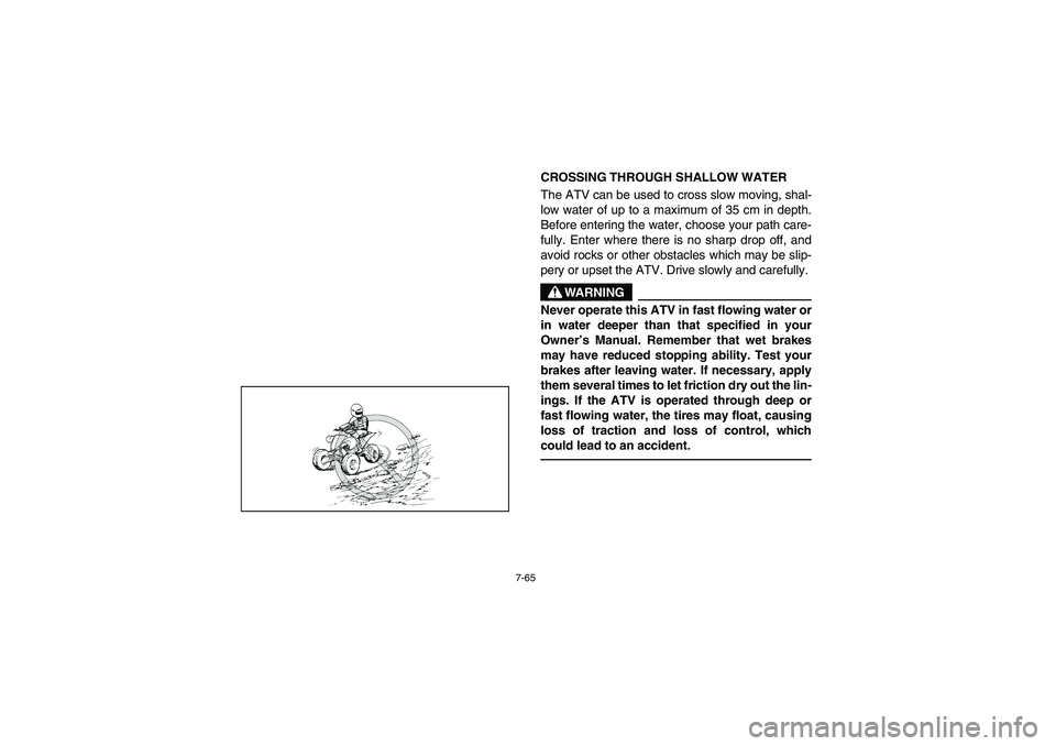 YAMAHA BANSHEE 350R 2006  Owners Manual 7-65
CROSSING THROUGH SHALLOW WATER
The ATV can be used to cross slow moving, shal-
low water of up to a maximum of 35 cm in depth.
Before entering the water, choose your path care-
fully. Enter where