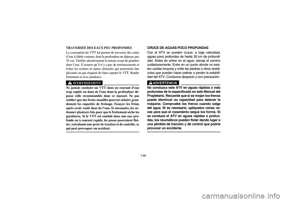 YAMAHA BANSHEE 350R 2006  Owners Manual 7-66
TRAVERSÉE DES EAUX PEU PROFONDES
La conception du VTT lui permet de traverser des cours
d’eau à faible courant, dont la profondeur ne dépasse pas
35 cm. Vérifier attentivement le terrain av