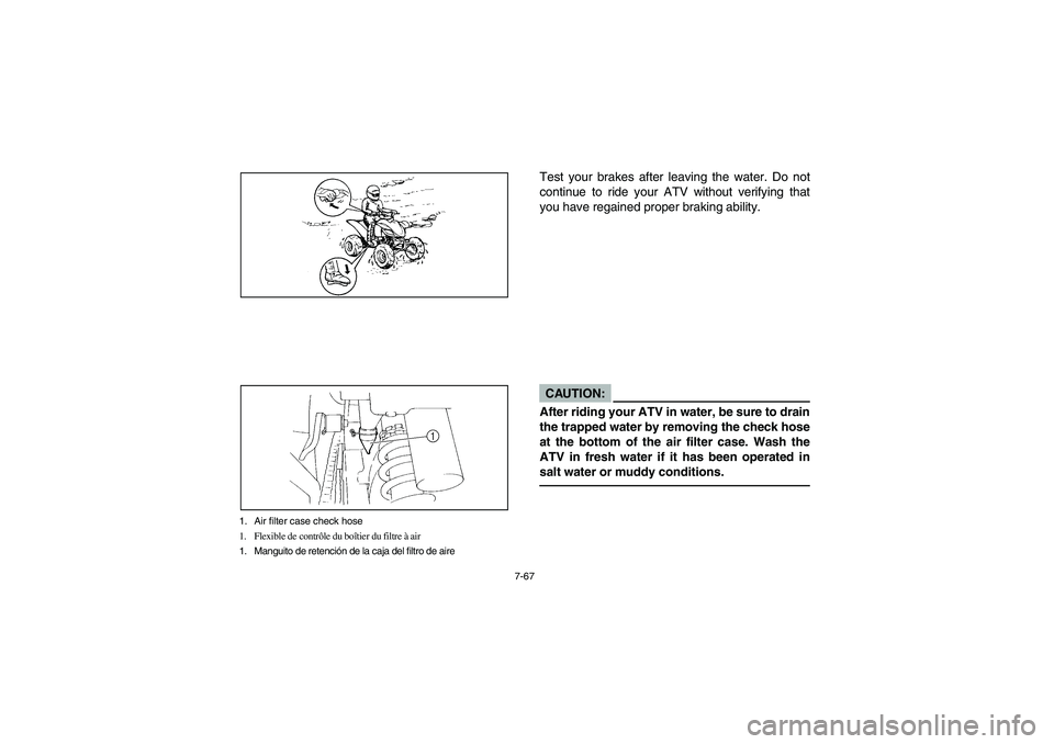 YAMAHA BANSHEE 350R 2006  Notices Demploi (in French) 7-67
1. Air filter case check hose
1. Flexible de contrôle du boîtier du filtre à air
1. Manguito de retención de la caja del filtro de aire
Test your brakes after leaving the water. Do not
contin