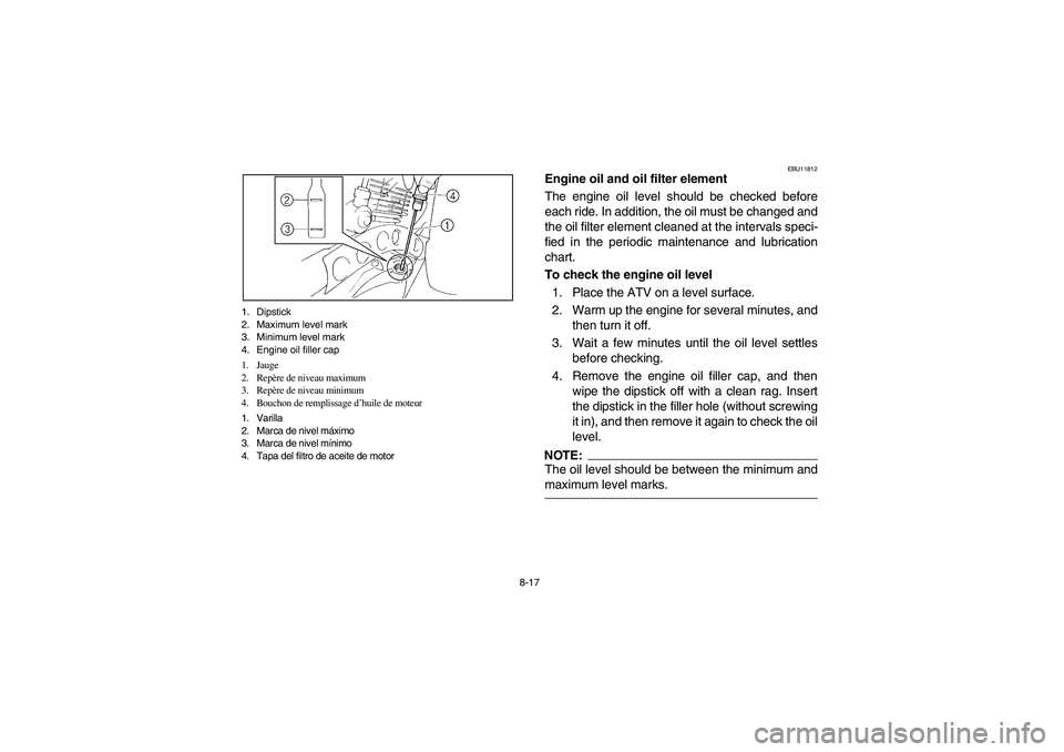 YAMAHA BANSHEE 350R 2006  Owners Manual 8-17 1. Dipstick
2. Maximum level mark
3. Minimum level mark
4. Engine oil filler cap
1. Jauge
2. Repère de niveau maximum
3. Repère de niveau minimum
4. Bouchon de remplissage d’huile de moteur
1