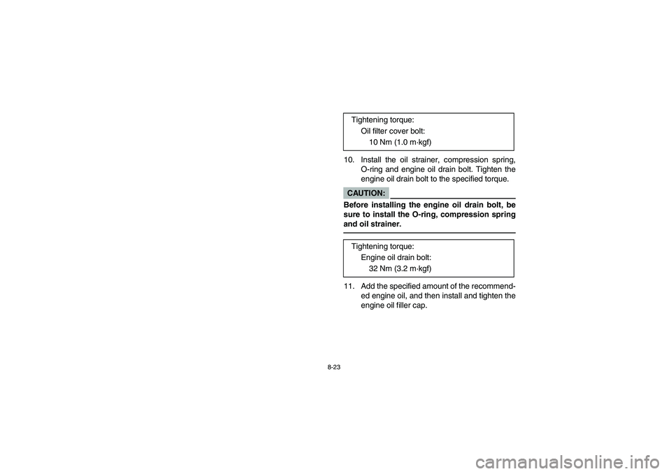 YAMAHA BANSHEE 350R 2006  Notices Demploi (in French) 8-23
10. Install the oil strainer, compression spring,
O-ring and engine oil drain bolt. Tighten the
engine oil drain bolt to the specified torque.CAUTION:_ Before installing the engine oil drain bolt